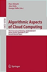 Algorithmic Aspects of Cloud Computing: Third International Workshop, Algocloud 2017, Vienna, Austria, September 5, 2017, Revised Selected Papers (Paperback, 2018)