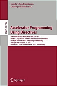 Accelerator Programming Using Directives: 4th International Workshop, Waccpd 2017, Held in Conjunction with the International Conference for High Perf (Paperback, 2018)