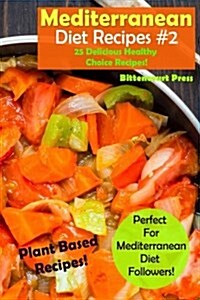 Mediterranean Diet Recipes - #2: 25 Delicious & Healthy Choice Recipes! - Perfect for Mediterranean Diet Followers! - Plant Based Recipes! (Paperback)