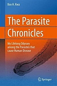 The Parasite Chronicles: My Lifelong Odyssey Among the Parasites That Cause Human Disease (Hardcover, 2017)