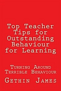 Top Teacher Tips for Outstanding Behaviour for Learning: Turning Around Terrible Behaviour (Paperback)