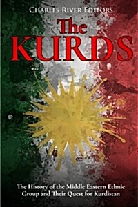 The Kurds: The History of the Middle Eastern Ethnic Group and Their Quest for Kurdistan (Paperback)