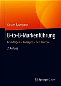 B-To-B-Markenf?rung: Grundlagen - Konzepte - Best Practice (Hardcover, 2, 2., Vollst. Ube)