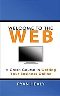 Welcome to the Web: A Crash Course for Getting Your Business Online (Paperback)