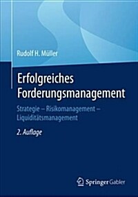 Erfolgreiches Forderungsmanagement: Strategie - Risikomanagement - Liquidit?smanagement (Paperback, 2, 2. Aufl. 2018)