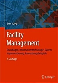 Facility Management: Grundlagen, Informationstechnologie, Systemimplementierung, Anwendungsbeispiele (Hardcover, 5, 5. Aufl. 2018)