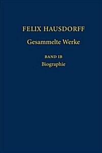 Felix Hausdorff - Gesammelte Werke Band Ib: Biographie (Hardcover, 1. Aufl. 2018)