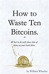 How to Waste Ten Bitcoins (Paperback)