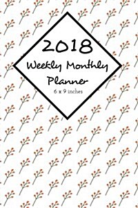 2018 Weekly Monthly Planner 6 X 9 Inches: Calendar Schedule Organizer and Journal Notebook with Inspirational Quotes (Paperback)