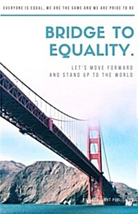 Bridge to Equality: Lets Move Forward and Stand Up to the World, 5.5x8.5 in Dot Grid Notebook (Paperback)