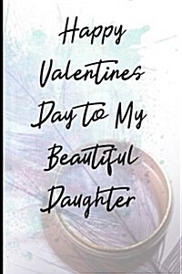 Happy Valentines Day to My Beautiful Daughter: Blank Lined Journal (Paperback)