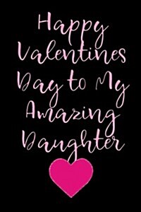 Happy Valentines Day to My Amazing Daughter: Blank Lined Journal (Paperback)