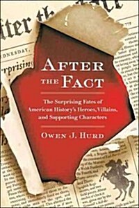 After the Fact: The Surprising Fates of American Historys Heroes, Villains, and Supporting Characters (Paperback)