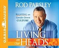 Living on Our Heads (Library Edition): Righting an Upside-Down Culture (Audio CD, Library)