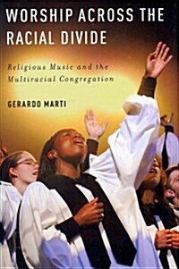 Worship Across the Racial Divide: Religious Music and the Multiracial Congregation (Hardcover)