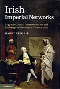 Irish Imperial Networks : Migration, Social Communication and Exchange in Nineteenth-century India (Hardcover)