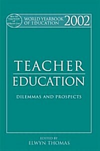 World Yearbook of Education 2002 : Teacher Education - Dilemmas and Prospects (Paperback)