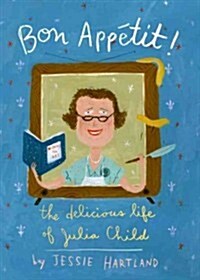 Bon Appetit! the Delicious Life of Julia Child (Library Binding)