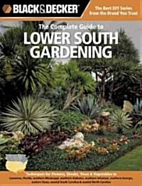 Black & Decker the Complete Guide to Lower South Gardening: Techniques for Growing Landscape & Garden Plants in Louisiana, Florida, Southern Mississip (Paperback)