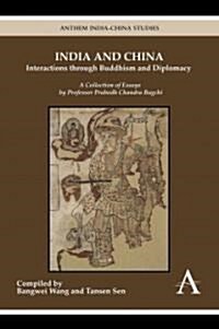 India and China: Interactions Through Buddhism and Diplomacy: A Collection of Essays by Professor Prabodh Chandra Bagchi (Hardcover)