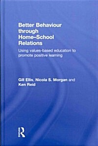 Better Behaviour Through Home-School Relations : Using Values-Based Education to Promote Positive Learning (Hardcover)
