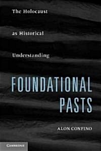 Foundational Pasts : The Holocaust as Historical Understanding (Paperback)