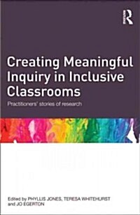Creating Meaningful Inquiry in Inclusive Classrooms : Practitioners Stories of Research (Paperback)