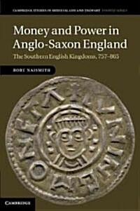 Money and Power in Anglo-Saxon England : The Southern English Kingdoms, 757-865 (Hardcover)