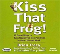 Kiss That Frog: 21 Ways to Turn Negatives Into Positives (Audio CD)