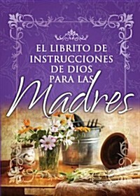 Librito de Instrucciones de Dios Para Madres = Gods Little Instruction Book for Mothers (Novelty)