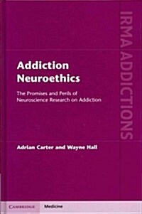 Addiction Neuroethics : The Promises and Perils of Neuroscience Research on Addiction (Hardcover)