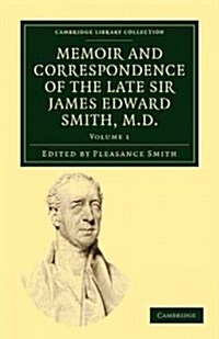 Memoir and Correspondence of the Late Sir James Edward Smith, M.D. (Paperback)