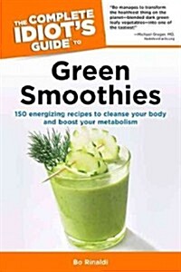 The Complete Idiots Guide to Green Smoothies: 150 Energizing Recipes to Cleanse Your Body and Boost Your Metabolism (Paperback)