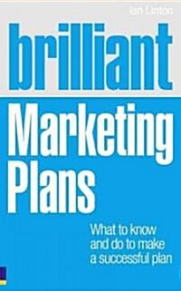 Brilliant Marketing Plans : What to Know and Do to Make a Successful Plan (Paperback)