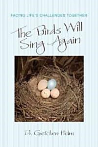 The Birds Will Sing Again: Facing Lifes Challenges Together (Hardcover)