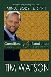 Conditioning-4-Excellence: Your Success Is in You... Lets Get It! (Hardcover)