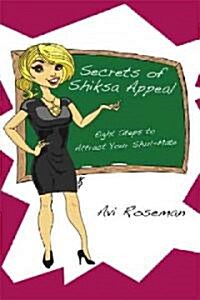 Secrets of Shiksa Appeal: Eight Steps to Attract Your Shul-Mate (Hardcover)