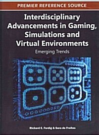Interdisciplinary Advancements in Gaming, Simulations and Virtual Environments: Emerging Trends (Hardcover)
