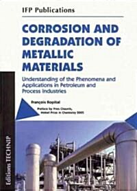 Corrosion and Degradation of Metallic Materials: Understanding of the Phenomena and Applications in Petroleum and Process Industries (Paperback)