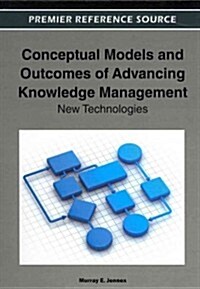 Conceptual Models and Outcomes of Advancing Knowledge Management: New Technologies (Hardcover)