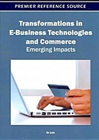 Transformations in E-Business Technologies and Commerce: Emerging Impacts (Hardcover)