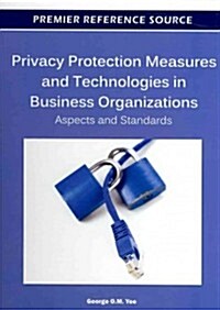 Privacy Protection Measures and Technologies in Business Organizations: Aspects and Standards (Hardcover)
