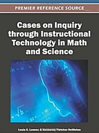 Cases on Inquiry Through Instructional Technology in Math and Science (Hardcover)