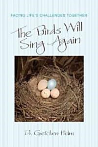 The Birds Will Sing Again: Facing Lifes Challenges Together (Paperback)