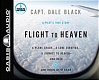 Flight to Heaven (Library Edition): A Plane Crash...a Lone Survivor...a Journey to Heaven--And Back (Audio CD, Library)