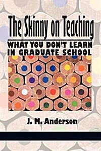 The Skinny on Teaching: What You Dont Learn in Graduate School (Paperback)