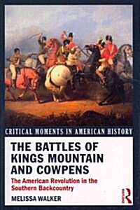 The Battles of Kings Mountain and Cowpens : The American Revolution in the Southern Backcountry (Paperback)