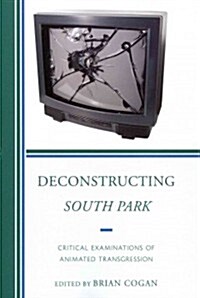 Deconstructing South Park: Critical Examinations of Animated Transgression (Paperback)