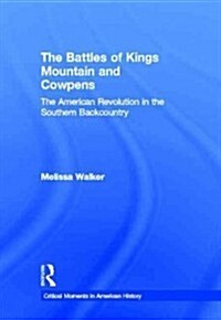 The Battles of Kings Mountain and Cowpens : The American Revolution in the Southern Backcountry (Hardcover)