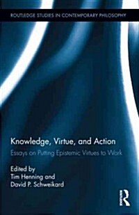 Knowledge, Virtue, and Action : Putting Epistemic Virtues to Work (Hardcover)